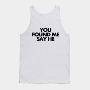 You found me, say hi Tank Top